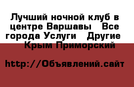 Лучший ночной клуб в центре Варшавы - Все города Услуги » Другие   . Крым,Приморский